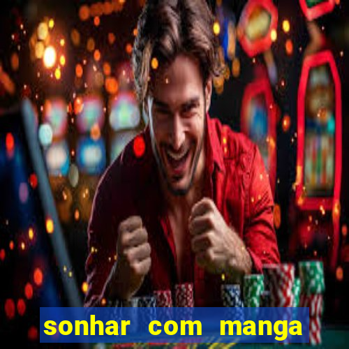 sonhar com manga madura jogo do bicho